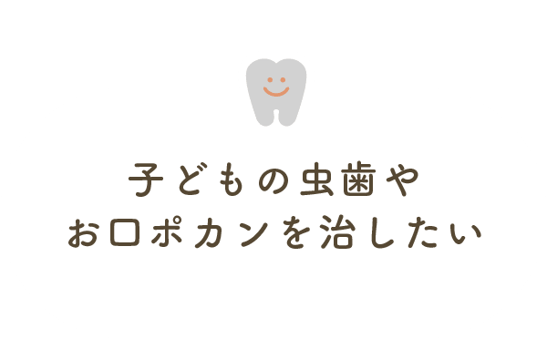 子どもの虫歯やお口ポカンを治したい